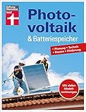 Photovoltaik & Batteriespeicher: Wie können Sie ihren selbst erzeugten Strom mit dieser modernen Speichertechnik optimieren?: Planung - Technik - Kosten - Förderung | Mit vielen Modellrechnungen